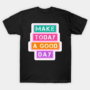 Make today a good day T-Shirt